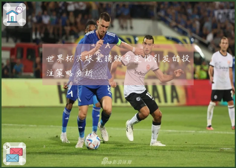 世界杯买球竞猜赔率变化引发的投注策略分析