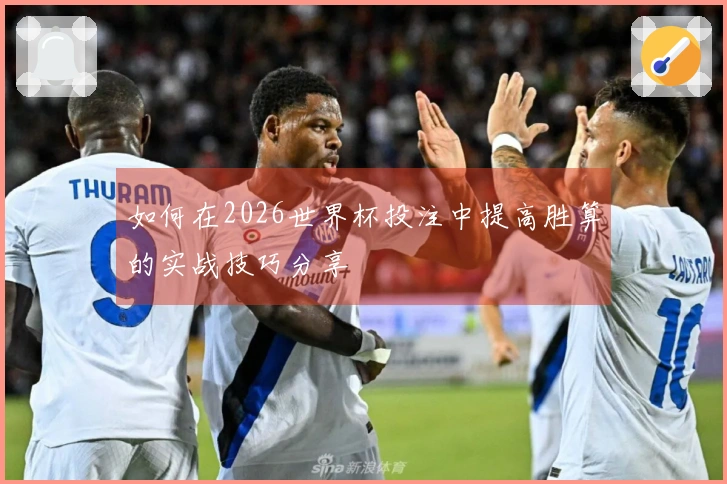 如何在2026世界杯投注中提高胜算的实战技巧分享