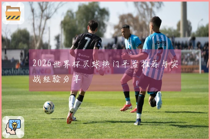 2026世界杯买球热门平台推荐与实战经验分享