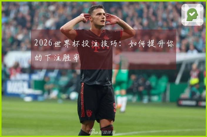 2026世界杯投注技巧：如何提升你的下注胜率